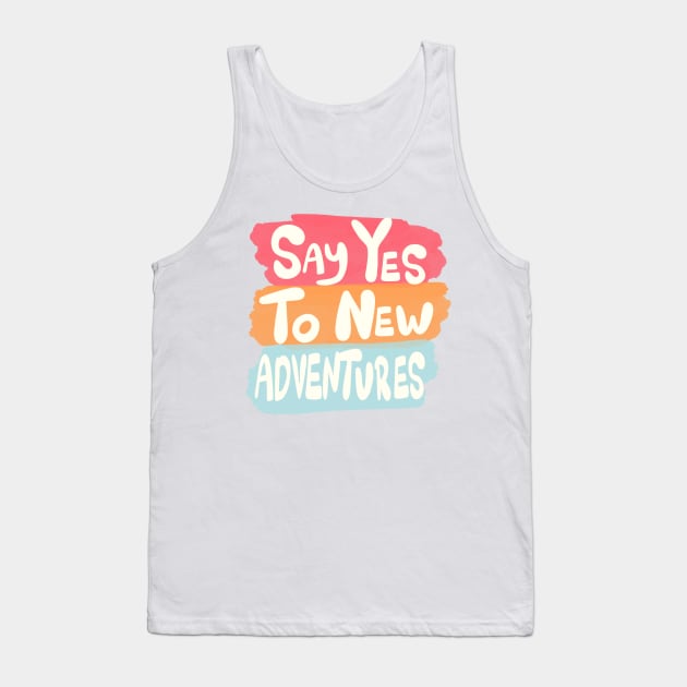 Say yes to new adventures Tank Top by MutchiDesign